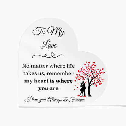 To My Love - My Heart is where you are Acrylic Heart Plaque