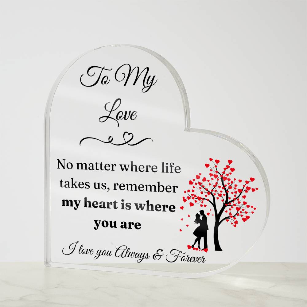 To My Love - My Heart is where you are Acrylic Heart Plaque